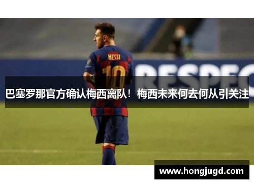巴塞罗那官方确认梅西离队！梅西未来何去何从引关注