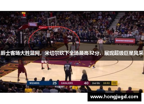 爵士客场大胜篮网，米切尔砍下全场最高32分，展现超级巨星风采