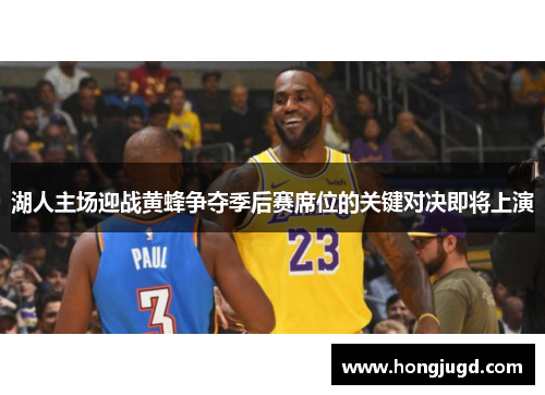 湖人主场迎战黄蜂争夺季后赛席位的关键对决即将上演