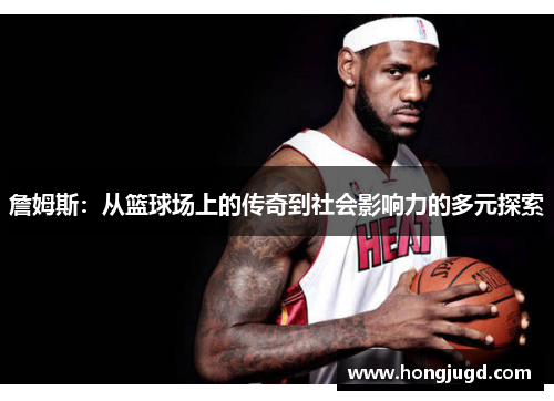 詹姆斯：从篮球场上的传奇到社会影响力的多元探索